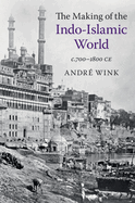 The Making of the Indo-Islamic World: c.700-1800 CE