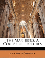 The Man Jesus: A Course of Lectures