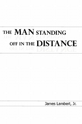 The Man Standing Off in the Distance - Lambert, James, Jr.