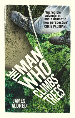 The Man Who Climbs Trees - Aldred, James