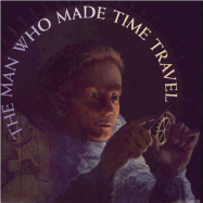 The Man Who Made Time Travel