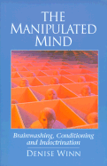 The Manipulated Mind: Brainwashing, Conditioning and Indoctrination