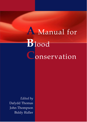 The Manual for Blood Conservation - Thomas, Dafydd, Dr., MB, Chb (Editor), and Thompson, John, Dr., MS, Frcs (Editor), and Ridler, Biddy, Dr., MB, Chb (Editor)