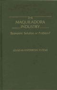 The Maquiladora Industry: Economic Solution or Problem?