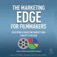 The Marketing Edge for Filmmakers: Developing a Marketing Mindset from Concept to Release