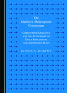 The Marlowe-Shakespeare Continuum: Christopher Marlowe and the Authorship of Early Shakespeare and Anonymous Plays (Second Edition)