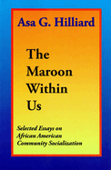 The Maroon Within Us: By Asa G. Hilliard III