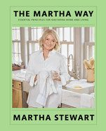 The Martha Way: Essential Principles for Mastering Home and Living