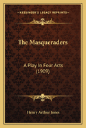 The Masqueraders: A Play In Four Acts (1909)