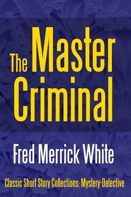 The Master Criminal - White, Fred Merrick