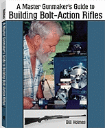 The Master Gunmaker's Guide to Building Bolt-Action Rifles