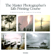 The Master Photographer's Lith Printing Course: A Definitive Guide to Creative Lith Printing