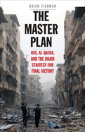 The Master Plan: Isis, Al-Qaeda, and the Jihadi Strategy for Final Victory