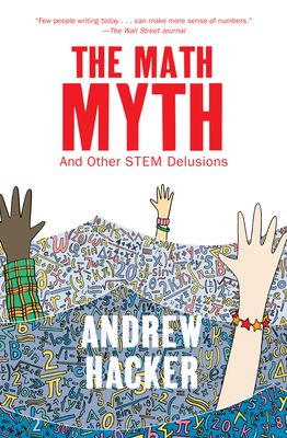 The Math Myth: And Other Stem Delusions - Hacker, Andrew