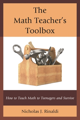 The Math Teacher's Toolbox: How to Teach Math to Teenagers and Survive - Rinaldi, Nicholas J