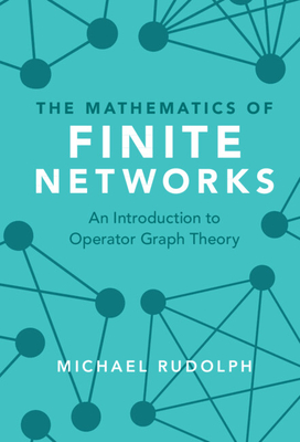 The Mathematics of Finite Networks - Rudolph, Michael