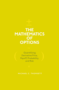 The Mathematics of Options: Quantifying Derivative Price, Payoff, Probability, and Risk