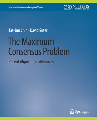 The Maximum Consensus Problem: Recent Algorithmic Advances - Chin, Tat-Jun, and Suter, David