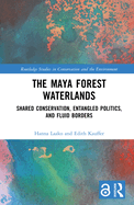 The Maya Forest Waterlands: Shared Conservation, Entangled Politics, and Fluid Borders