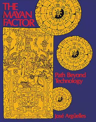 The Mayan Factor: Path Beyond Technology - Arguelles, Jose