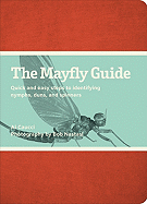 The Mayfly Guide: Quick and Easy Steps to Identifying Nymphs, Duns, and Spinners