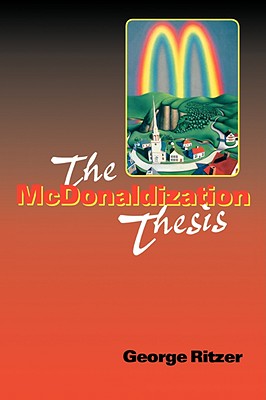 The McDonaldization Thesis: Explorations and Extensions - Ritzer, George