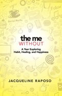 The Me, Without: A Year Exploring Habit, Healing, and Happiness