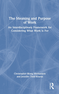 The Meaning and Purpose of Work: An Interdisciplinary Framework for Considering What Work Is for