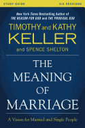 The Meaning of Marriage Study Guide: A Vision for Married and Single People