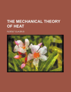 The Mechanical Theory of Heat