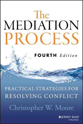 The Mediation Process: Practical Strategies for Resolving Conflict - Moore, Christopher W.