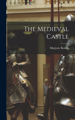 The Medieval Castle - Reeves, Marjorie