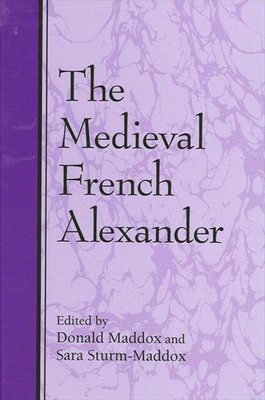 The Medieval French Alexander - Maddox, Donald (Editor), and Sturm-Maddox, Sara (Editor)