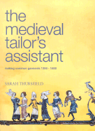 The Medieval Tailor's Assistant: Making Common Garments 1200-1500
