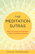 The Meditation Sutras: How To Create and Maintain A Daily Meditation Practice