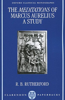 The Meditations of Marcus Aurelius: A Study - Rutherford, R. B.