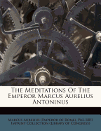 The meditations of the Emperor Marcus Aurelius Antoninus