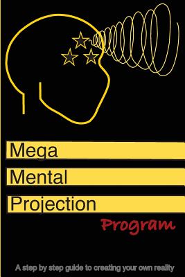 The Mega Mental Projection Program: Step by Step Guide to Creating Your Own Reality - Glover R, Donald