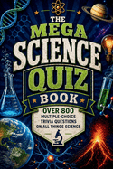 The Mega Science Quiz Book: Over 800 Multiple-Choice Trivia Questions On All Things Science