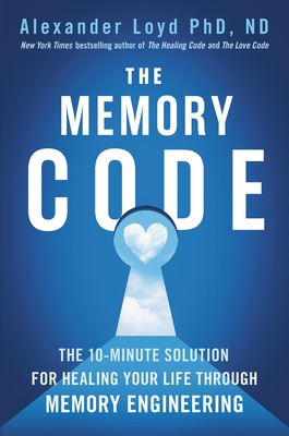 The Memory Code: The 10-Minute Solution for Healing Your Life Through Memory Engineering - Loyd, Alexander