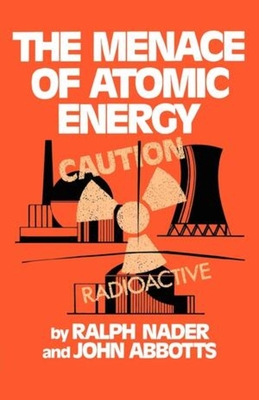 The Menace of Atomic Energy - Nader, Ralph, and Abbots, John, and Abbotts, John