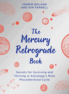 The Mercury Retrograde Book: Secrets for Surviving and Thriving in Astrologys Most Misunderstood Cycle