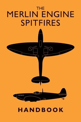 The Merlin Engine Spitfires Handbook - Notes, Pilots