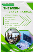 The MERN Stack Manual: A Project-Based Approach to Building Full-Stack Applications with MongoDB, Express, React, and Node.js