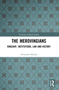 The Merovingians: Kingship, Institutions, Law, and History