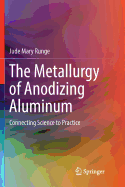 The Metallurgy of Anodizing Aluminum: Connecting Science to Practice