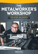 The Metalworker's Workshop for Home Machinists