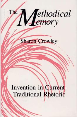 The Methodical Memory: Invention in Current-Traditional Rhetoric - Crowley, Sharon, Professor