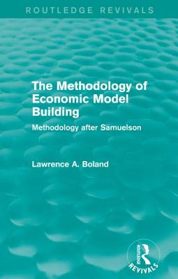 The Methodology of Economic Model Building (Routledge Revivals): Methodology after Samuelson - Boland, Lawrence A.