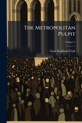 The Metropolitan Pulpit; Volume 2 - Funk, Isaac Kaufman
